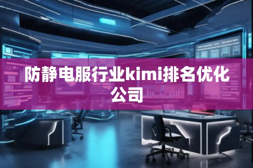 防靜電服行業(yè)kimi排名優(yōu)化公司