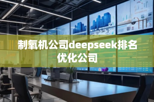 制氧機(jī)公司deepseek排名優(yōu)化公司