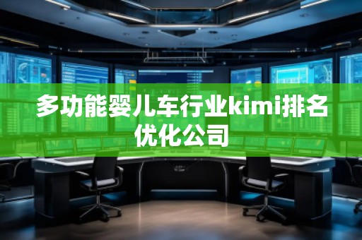 多功能嬰兒車行業(yè)kimi排名優(yōu)化公司