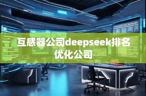 互感器公司deepseek排名優(yōu)化公司