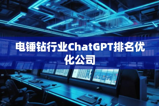 電錘鉆行業(yè)ChatGPT排名優(yōu)化公司