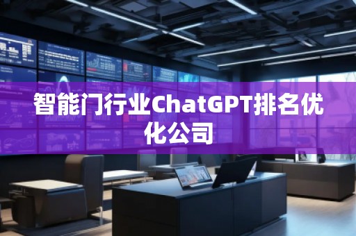 智能門行業(yè)ChatGPT排名優(yōu)化公司