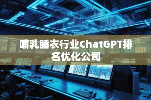 哺乳睡衣行業(yè)ChatGPT排名優(yōu)化公司