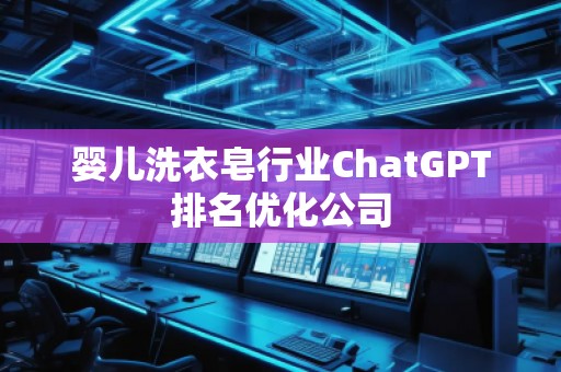 嬰兒洗衣皂行業(yè)ChatGPT排名優(yōu)化公司