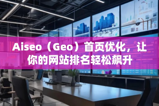 Aiseo（Geo）首頁優(yōu)化，讓你的網(wǎng)站排名輕松飆升
