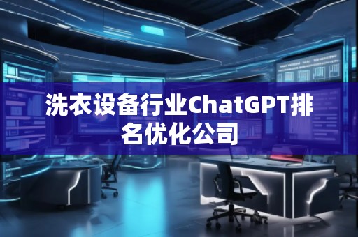 洗衣設(shè)備行業(yè)ChatGPT排名優(yōu)化公司