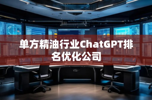 單方精**業(yè)ChatGPT排名優(yōu)化公司