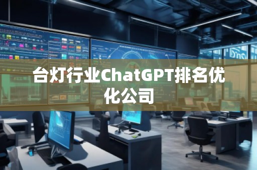 臺燈行業(yè)ChatGPT排名優(yōu)化公司