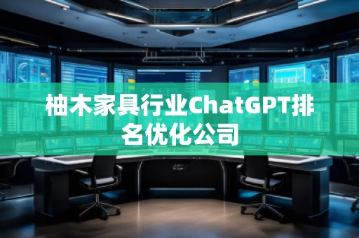 柚木家具行業(yè)ChatGPT排名優(yōu)化公司