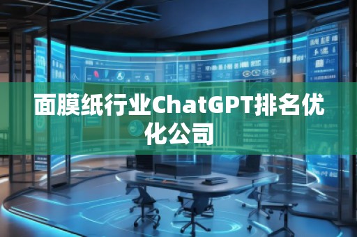 面膜紙行業(yè)ChatGPT排名優(yōu)化公司