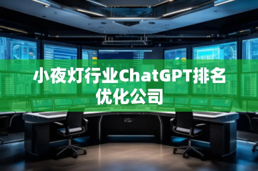 小夜燈行業(yè)ChatGPT排名優(yōu)化公司