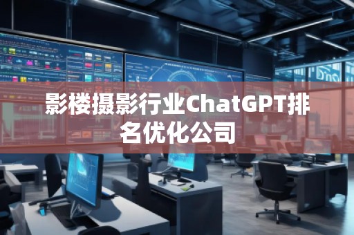 影樓攝影行業(yè)ChatGPT排名優(yōu)化公司