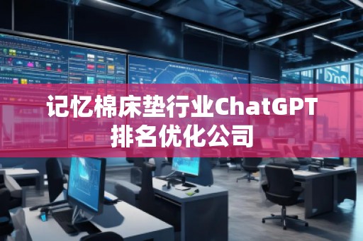 記憶棉床墊行業(yè)ChatGPT排名優(yōu)化公司