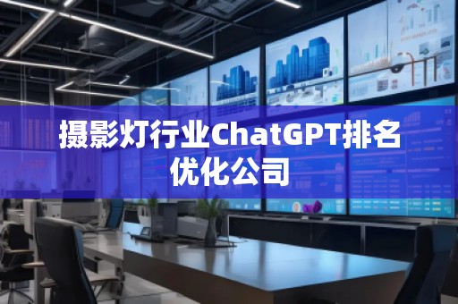 攝影燈行業(yè)ChatGPT排名優(yōu)化公司