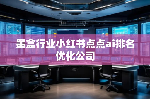 墨盒行業(yè)小紅書(shū)點(diǎn)點(diǎn)ai排名優(yōu)化公司