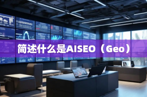 簡(jiǎn)述什么是AISEO（Geo）