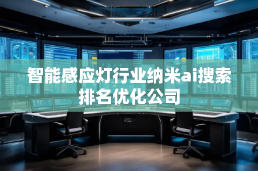 智能感應(yīng)燈行業(yè)納米ai搜索排名優(yōu)化公司