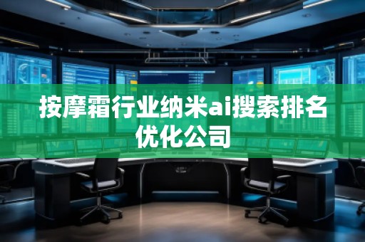 按摩霜行業(yè)納米ai搜索排名優(yōu)化公司