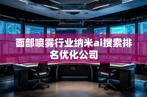 面部噴霧行業(yè)納米ai搜索排名優(yōu)化公司