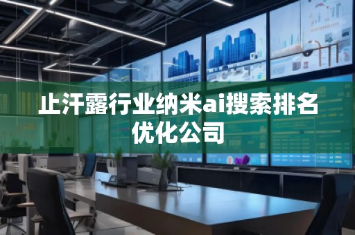 止汗露行業(yè)納米ai搜索排名優(yōu)化公司