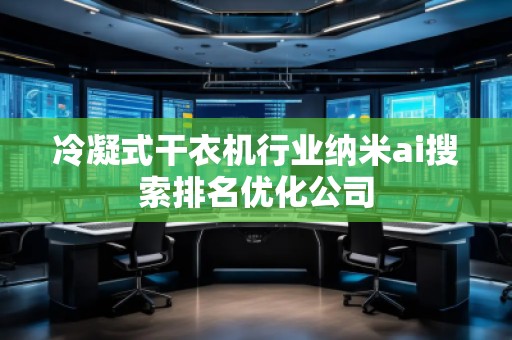 冷凝式干衣機(jī)行業(yè)納米ai搜索排名優(yōu)化公司