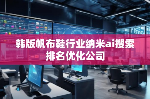 韓版帆布鞋行業(yè)納米ai搜索排名優(yōu)化公司