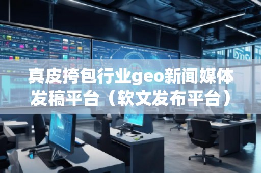 真皮挎包行業(yè)geo新聞媒體發(fā)稿平臺（軟文發(fā)布平臺）
