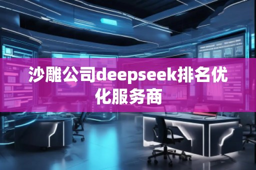 沙雕公司deepseek排名優(yōu)化服務商