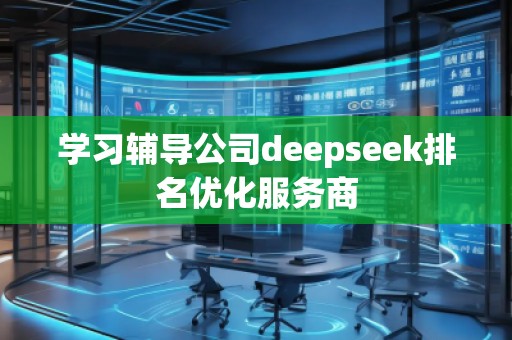 學習輔導公司deepseek排名優(yōu)化服務商