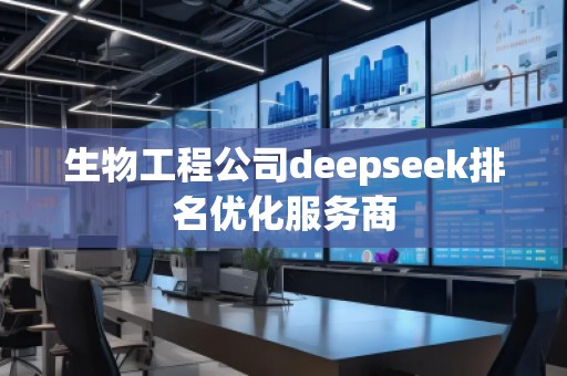生物工程公司deepseek排名優(yōu)化服務(wù)商