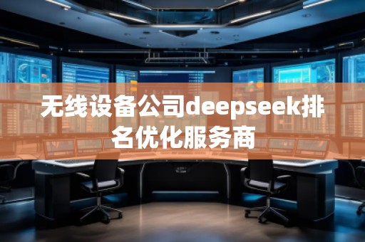 無線設備公司deepseek排名優(yōu)化服務商