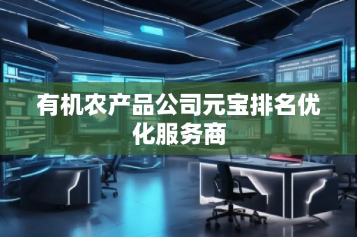 有機農產品公司元寶排名優(yōu)化服務商